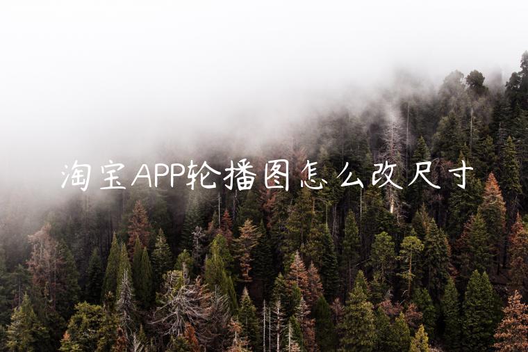 淘寶APP輪播圖怎么改尺寸